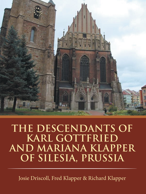 Title details for The Descendants of Karl Gottfried and Mariana Klapper of Silesia, Prussia by Josie Driscoll - Available